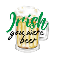 Irish You Were Beer